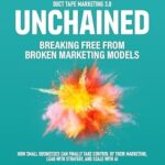 خرید و دانلود نسخه کامل کتاب Unchained: Breaking Free from Broken Marketing Models: How Small Businesses Can Finally Take Control of Their Marketing, Lead with Strategy, and Scale with AI