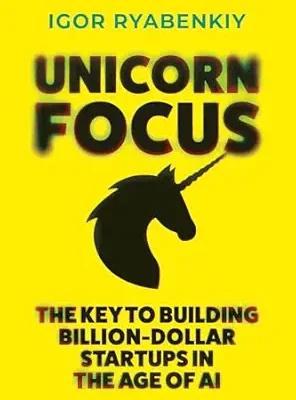 خرید و دانلود نسخه کامل کتاب Unicorn Focus: The Key to Building Billion-Dollar Startups in the Age of AI
