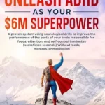 خرید و دانلود نسخه کامل کتاب Unleash ADHD As Your $6 Million Superpower: A proven system using neurological drills to improve the performance of the parts of your brain responsible for focus, energy, and self-control in minutes