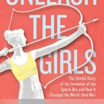 خرید و دانلود نسخه کامل کتاب Unleash the Girls: The Untold Story of the Invention of the Sports Bra and How It Changed the World (And Me)