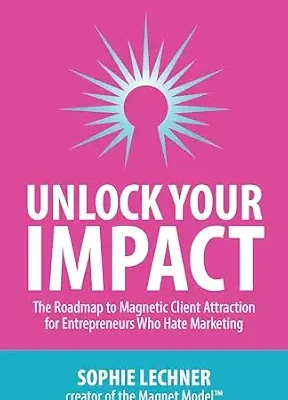 خرید و دانلود نسخه کامل کتاب Unlock Your Impact: The Roadmap to Magnetic Client Attraction for Entrepreneurs Who Hate Marketing
