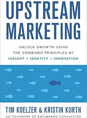 خرید و دانلود نسخه کامل کتاب Upstream Marketing: Unlock Growth Using the Combined Principles of Insight, Identity, and Innovation