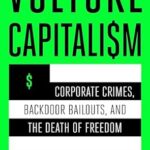 خرید و دانلود نسخه کامل کتاب Vulture Capitalism: Corporate Crimes, Backdoor Bailouts, and the Death of Freedom
