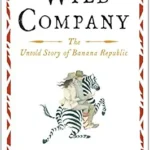 خرید و دانلود نسخه کامل کتاب Wild Company: The Untold Story of Banana Republic