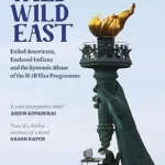 خرید و دانلود نسخه کامل کتاب Wild Wild East: Exiled Americans, Enslaved Indians and the Systemic Abuse of the H-1B Visa Programme