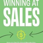 خرید و دانلود نسخه کامل کتاب Winning at Sales: How to Get So Good People Say “Thank You” for Letting Them Buy