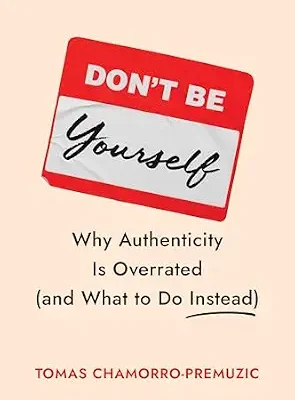 خرید و دانلود نسخه کامل کتاب زبان اصلی Don’t Be Yourself: Why Authenticity Is Overrated (and What to Do Instead) | دانلود کتاب خارجی